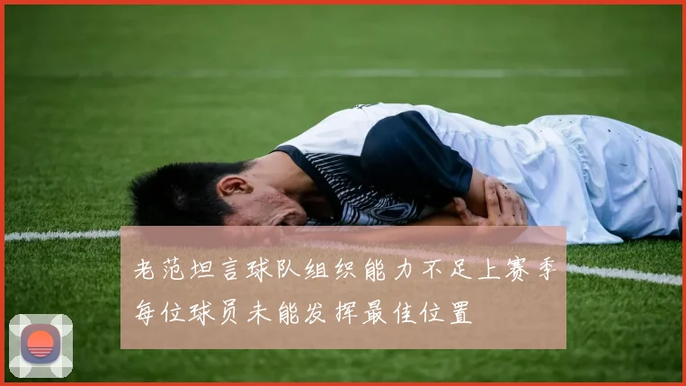 老范坦言球队组织能力不足上赛季每位球员未能发挥最佳位置