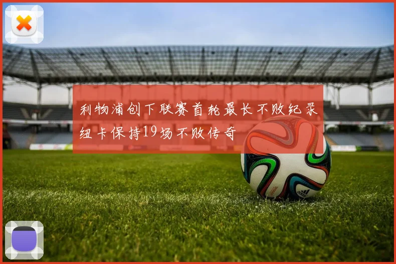 利物浦创下联赛首轮最长不败纪录纽卡保持19场不败传奇