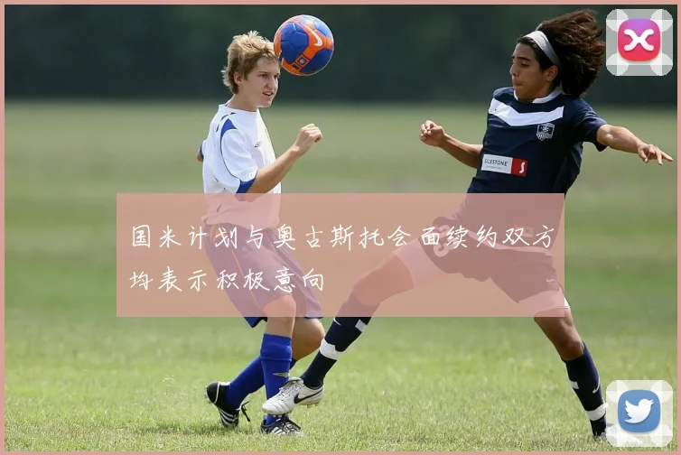 国米计划与奥古斯托会面续约双方均表示积极意向