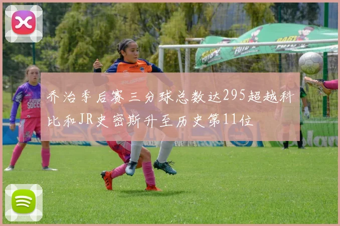 乔治季后赛三分球总数达295超越科比和JR史密斯升至历史第11位